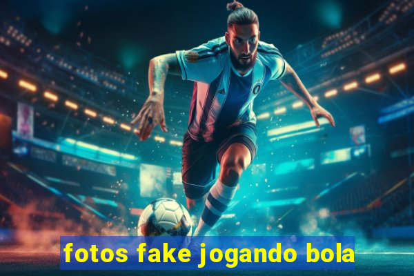 fotos fake jogando bola